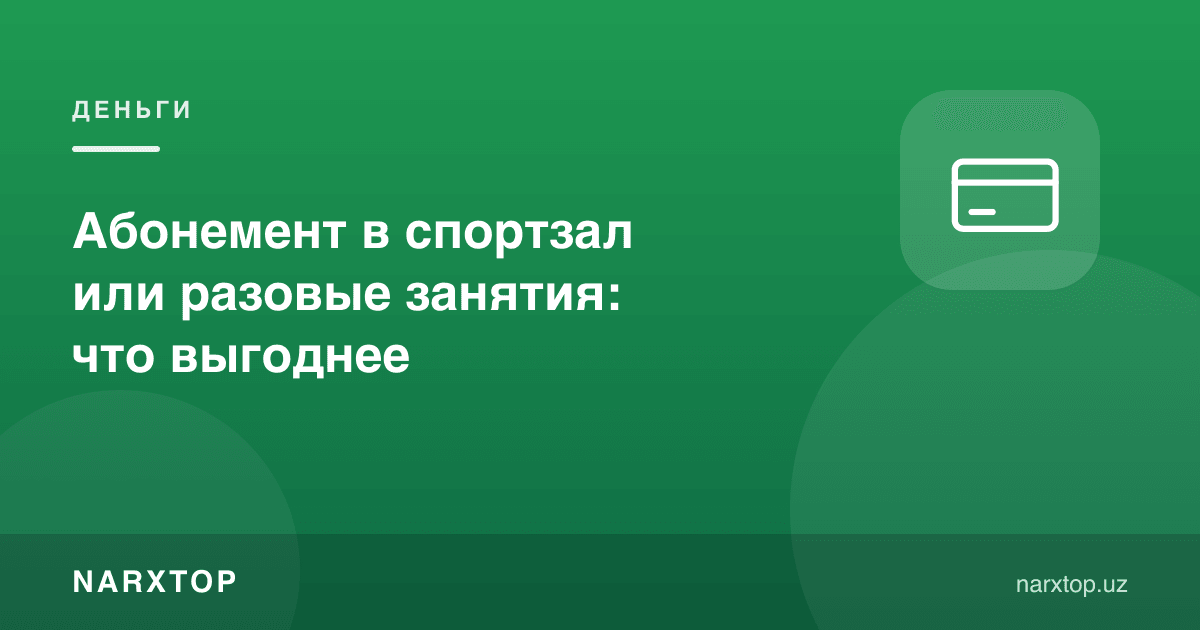 Спорт залига абонемент ёки бир марталик машғулот: қайси фойдали