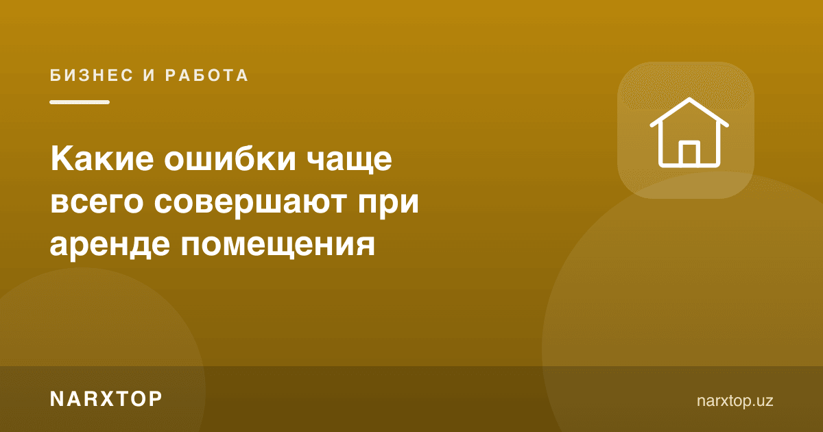 Хона ижарасида кўп учрайдиган хатолар қандай бўлади