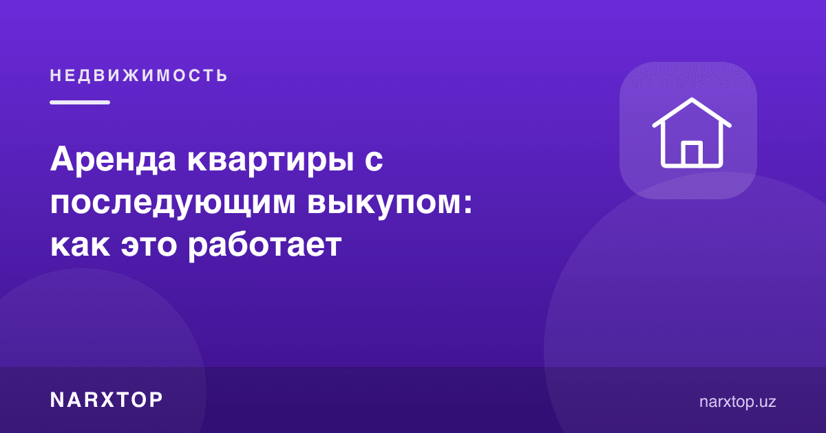 Кейинчалик харид ҳуқуқи билан квартира ижараси қандай ишлайди
