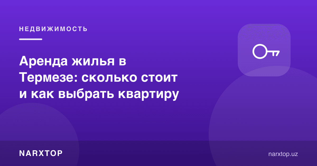 Термизда уй-жой ижараси: қанча туради ва квартирани қандай танлаш керак