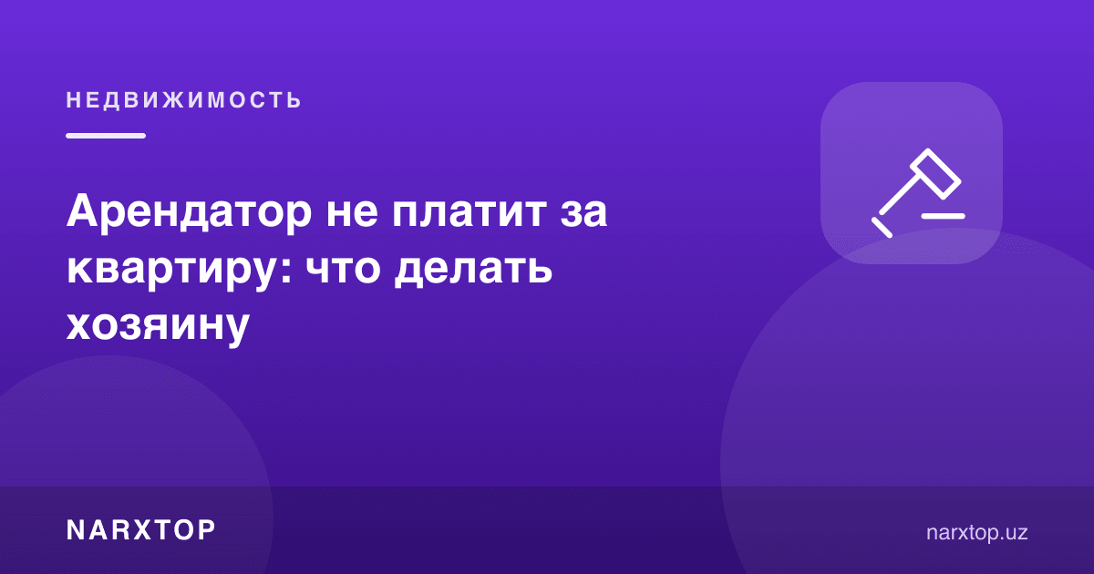 Ижарачи квартира ҳақини тўламаяпти: хўжайин нима қилиши керак