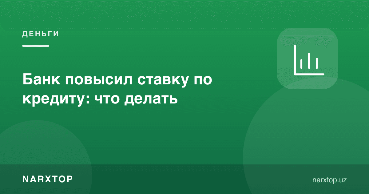 Банк повысил ставку по кредиту: что делать