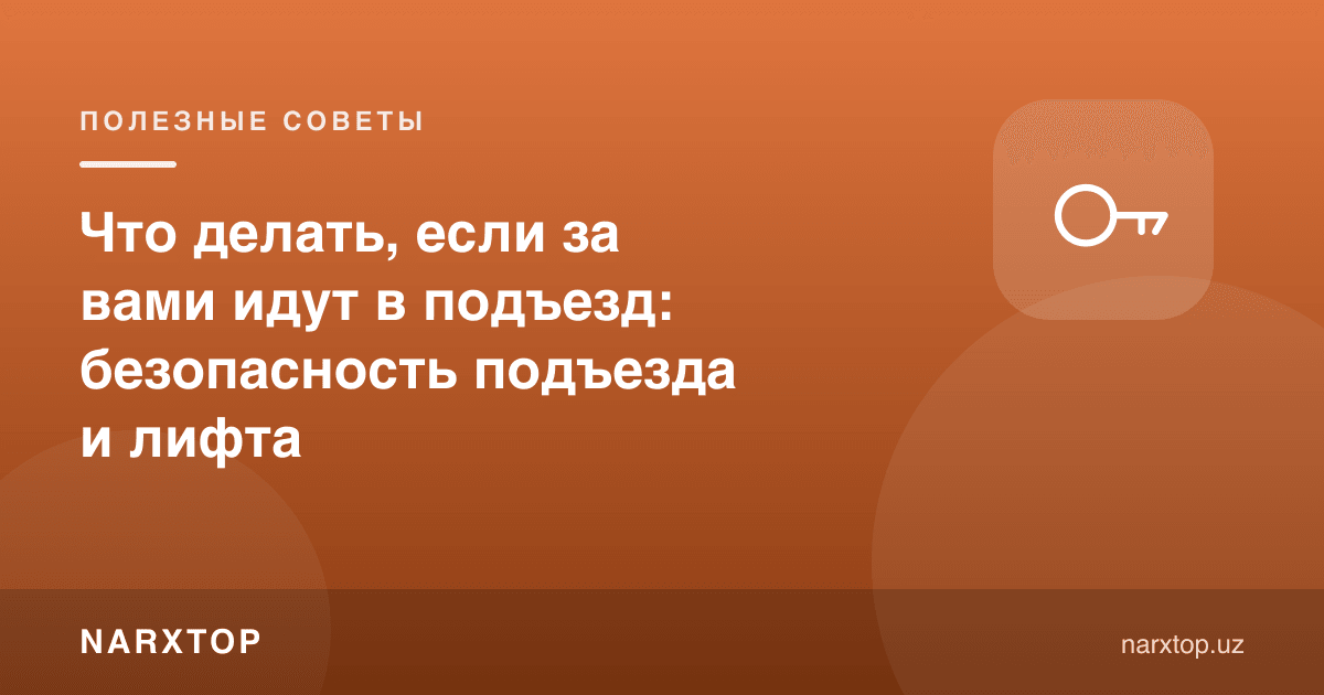 Podyezdga kirishda orqangizdan kelishsa nima qilish kerak: podyezd va lift xavfsizligi