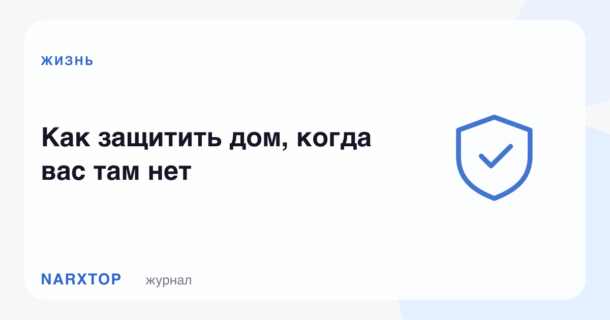 Сиз йўқ пайтингизда уйни қандай ҳимоя қилиш керак