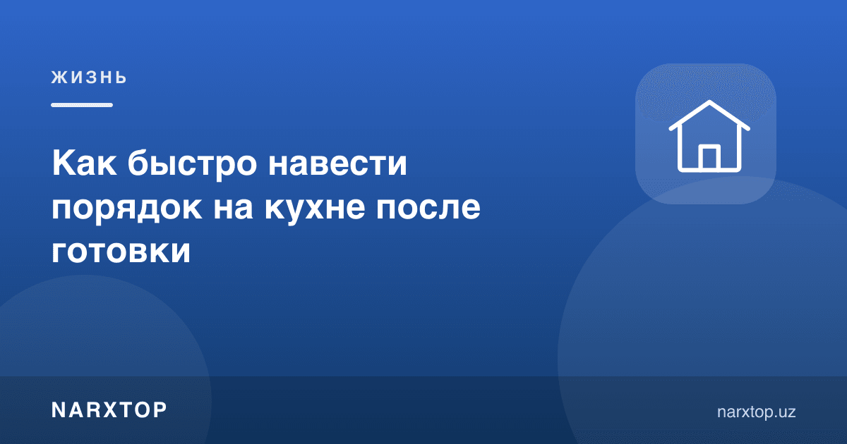 Овқат пиширгандан кейин ошхонани тезда қандай тартибга солиш керак