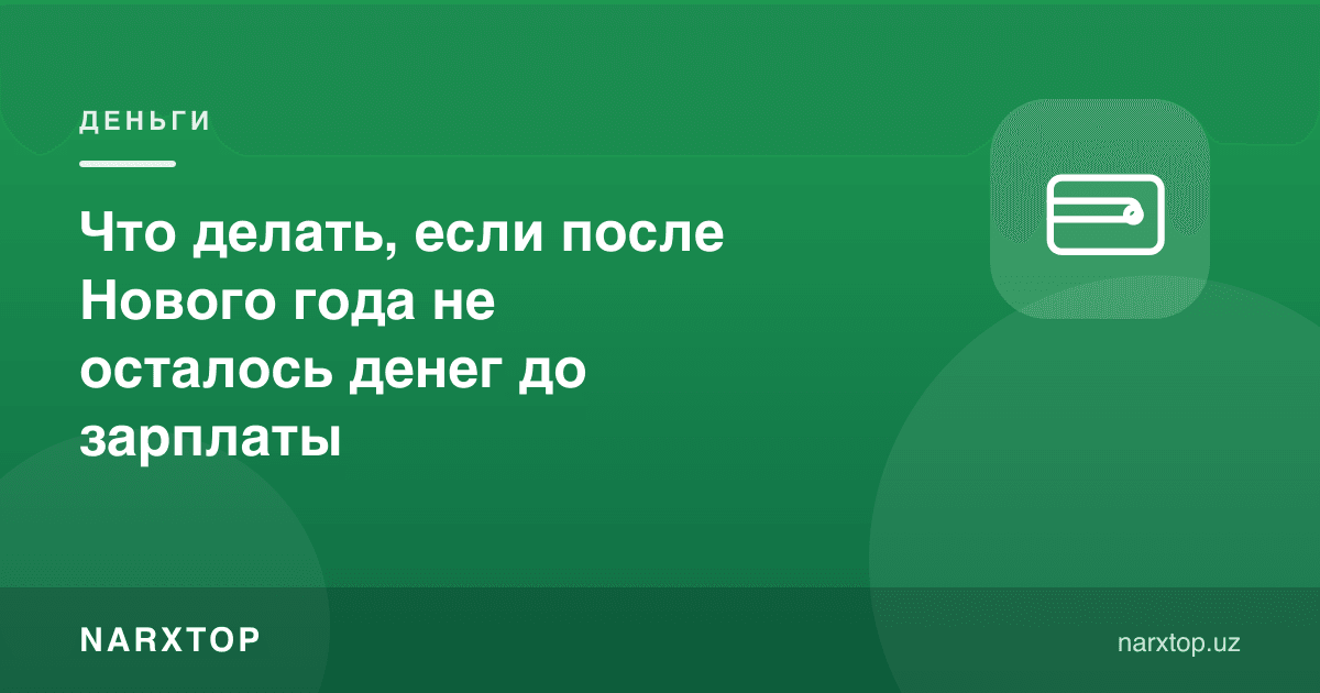 Янги йилдан кейин маошгача пул қолмаса нима қилиш керак