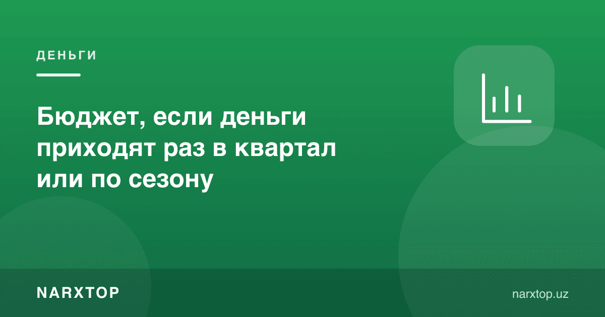 Даромад чоракда ёки мавсумда бир марта келса, бюджет