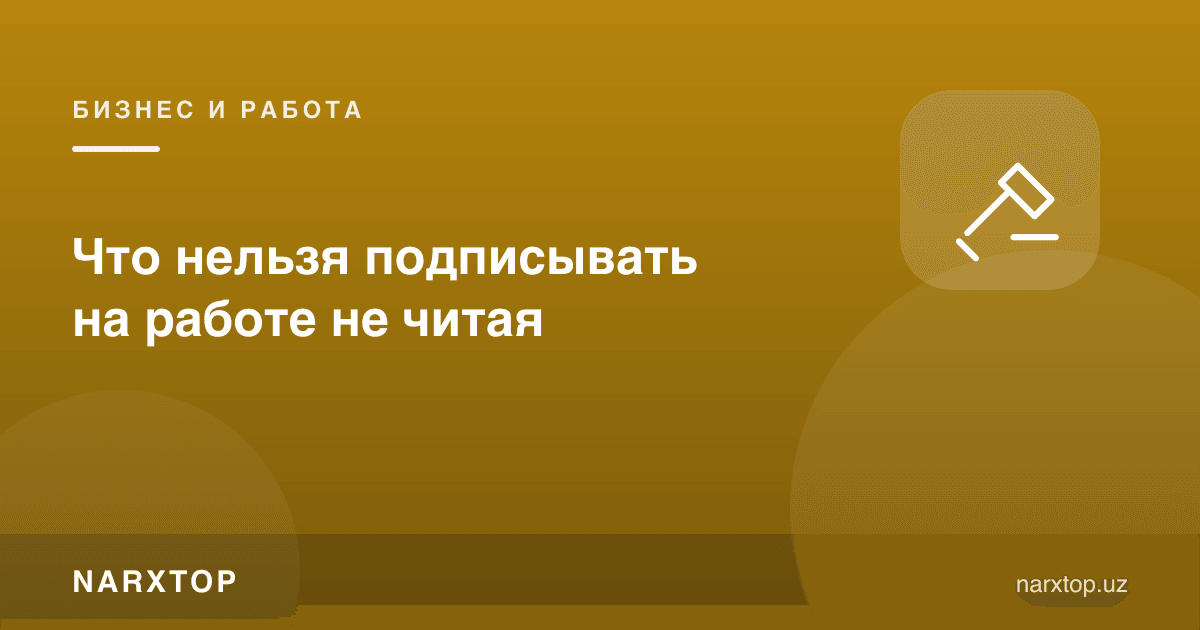 Ишда нималарни қарамасдан имзолаш мумкин эмас