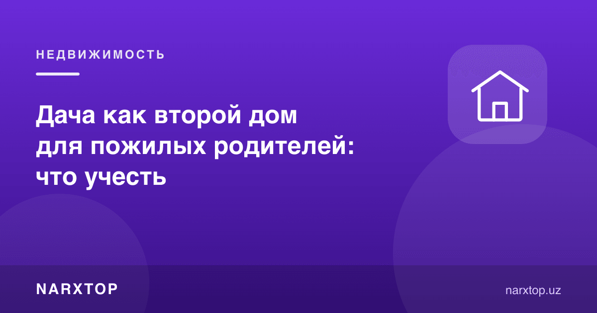 Кекса ота-оналар учун иккинчи уй сифатида дала ҳовли: нималарни ҳисобга олиш керак