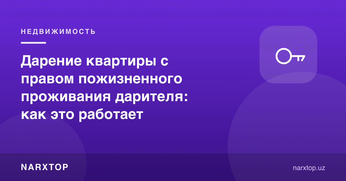 Ҳадя берувчининг умрбод яшаш ҳуқуқи билан квартира ҳадя қилиш: бу қандай ишлайди