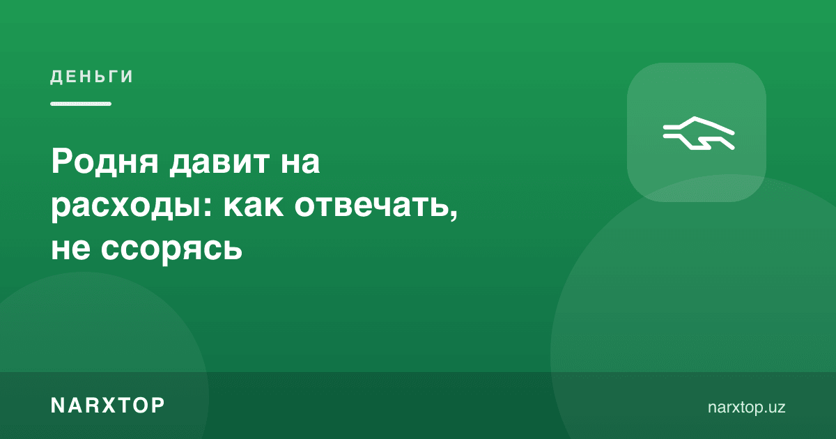Қариндошлар харажатга босим қилади: жанжалсиз қандай жавоб бериш