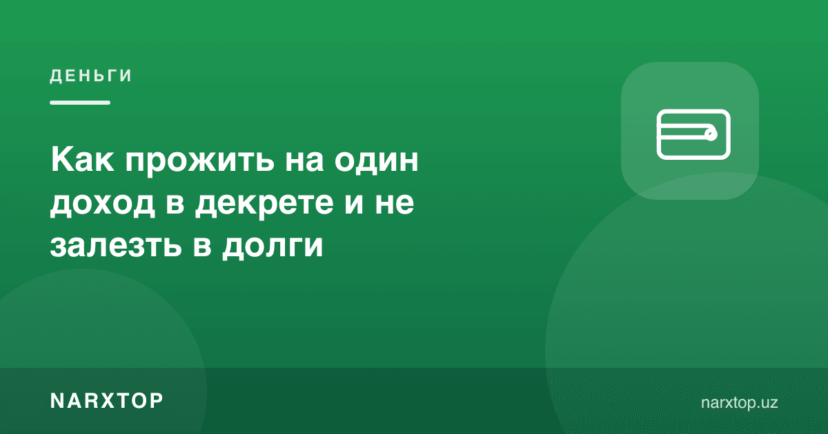 Декретда битта даромадга қандай яшаш мумкин