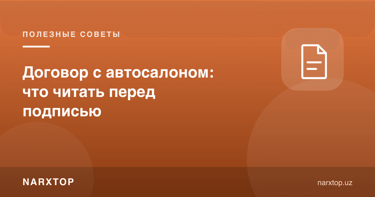 Автосалон билан шартнома: имзолашдан олдин нимани ўқиш керак