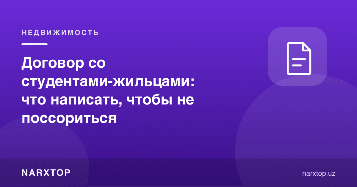 Талаба-ижарачилар билан шартнома: жанжаллашмаслик учун нима ёзиш керак