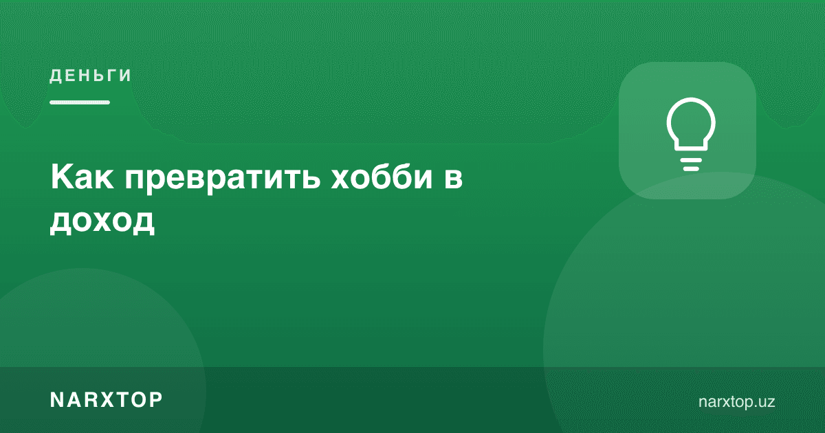 Ҳобби даромадга қандай айланади