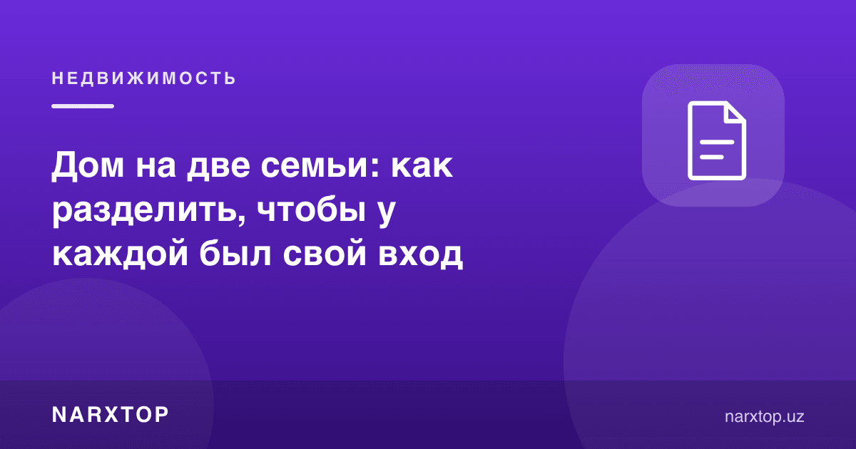 Икки оилага битта уй: ҳар бирига алоҳида кириш бўлиши учун қандай бўлиш керак