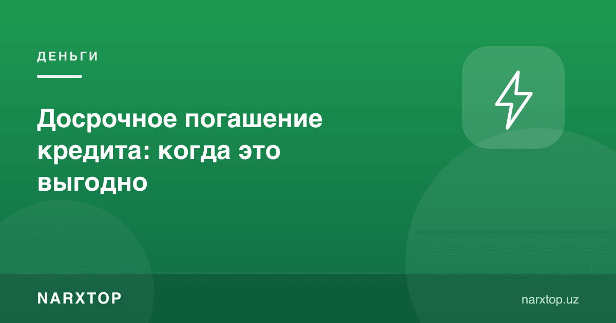 Кредитни муддатидан олдин ёпиш: қачон фойдали