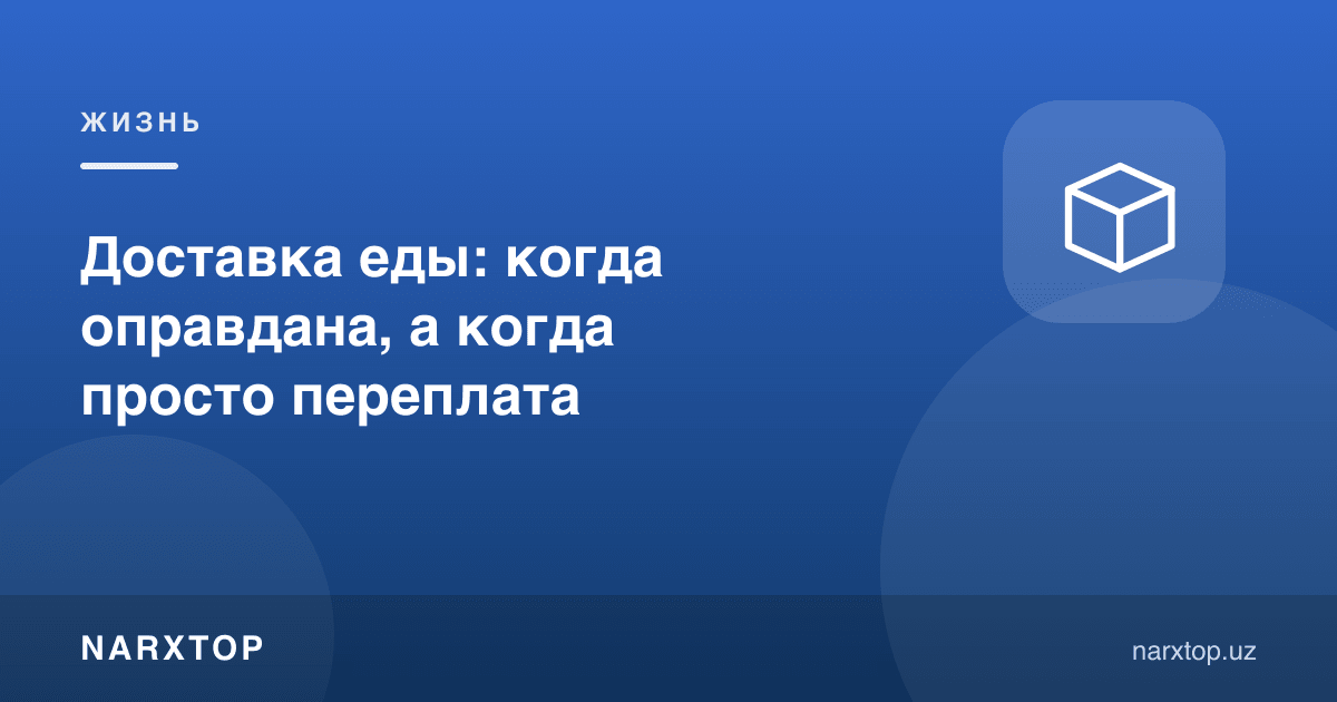 Овқат етказиб бериш: қачон ўзини оқлайди