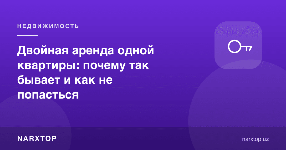 Битта квартирани икки марта ижарага бериш: бундай нега бўлади ва қандай алданмаслик керак
