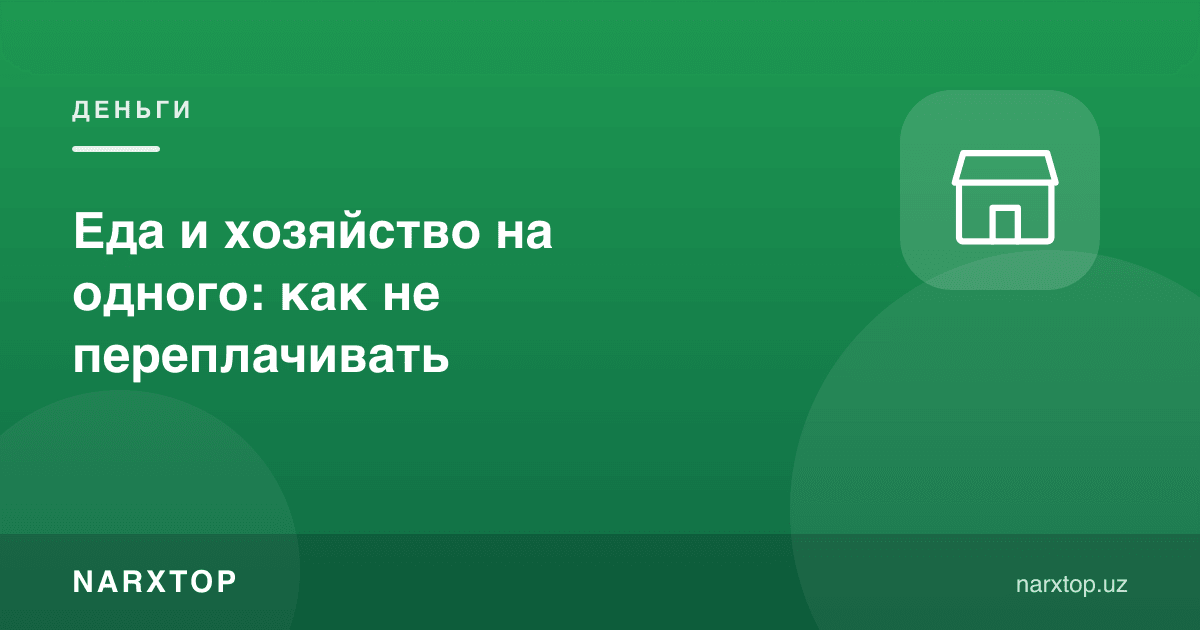 Ёлғиз учун озиқ-овқат ва уй хўжалиги: қандай ортиқча тўламаслик