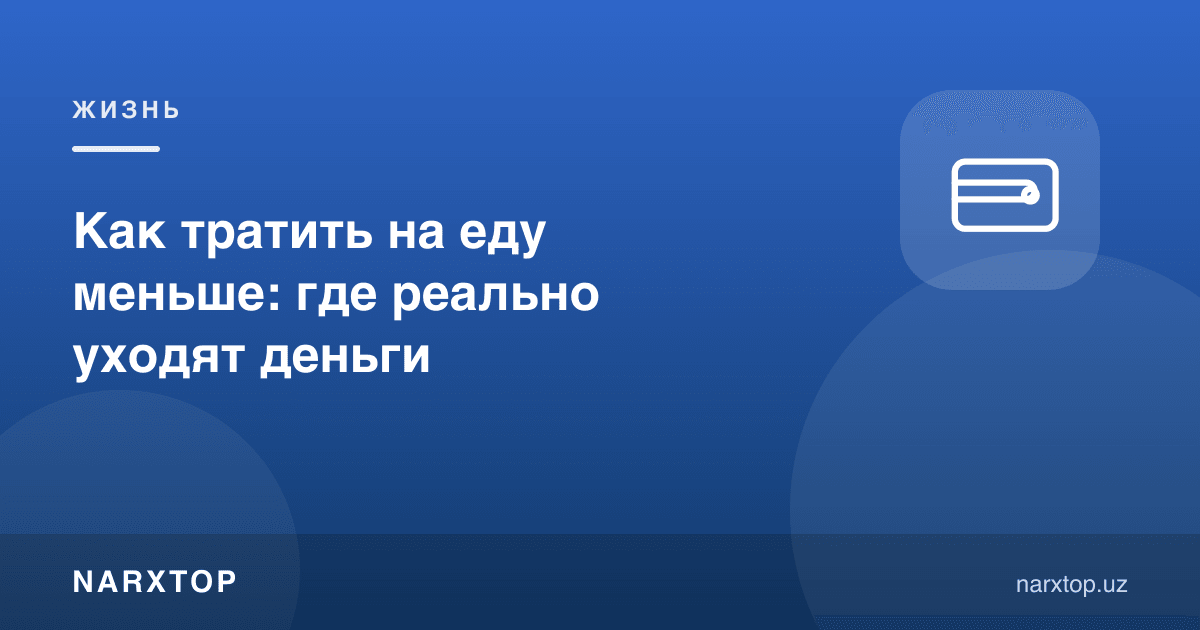 Овқатга қандай камроқ пул сарфлаш мумкин: пул аслида қаерга кетади