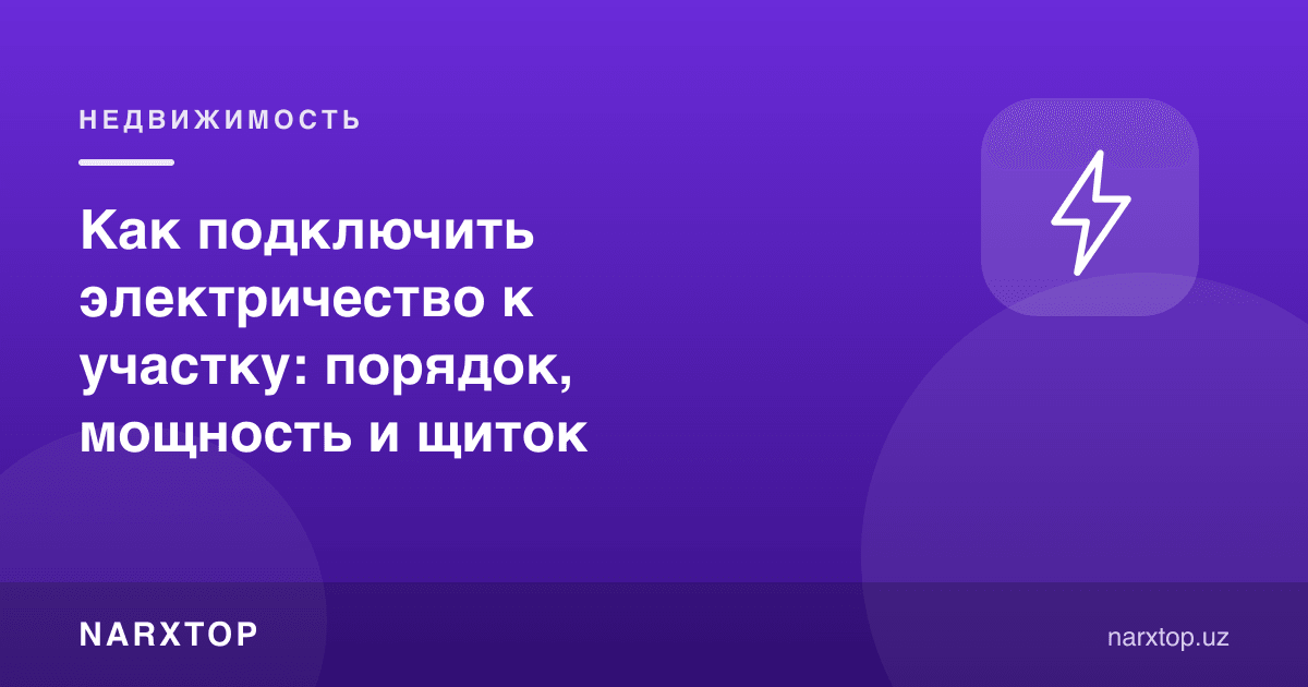 Участкага электрни қандай тортиш керак: тартиб, қувват ва шчит