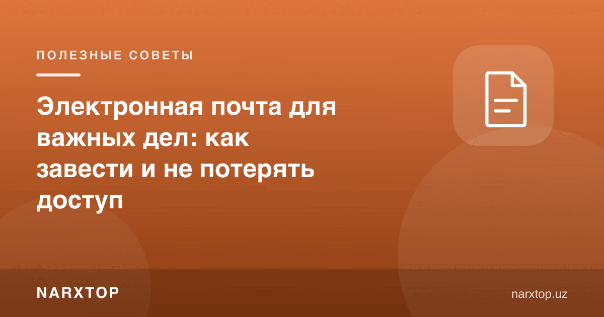 Муҳим ишлар учун электрон почта: қандай очиш ва киришни йўқотмаслик