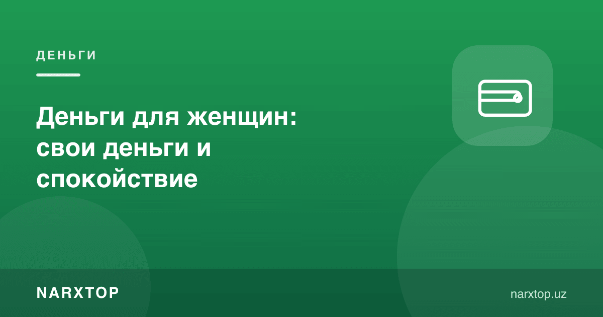 Аёллар учун пул: ўз пули ва хотиржамлик