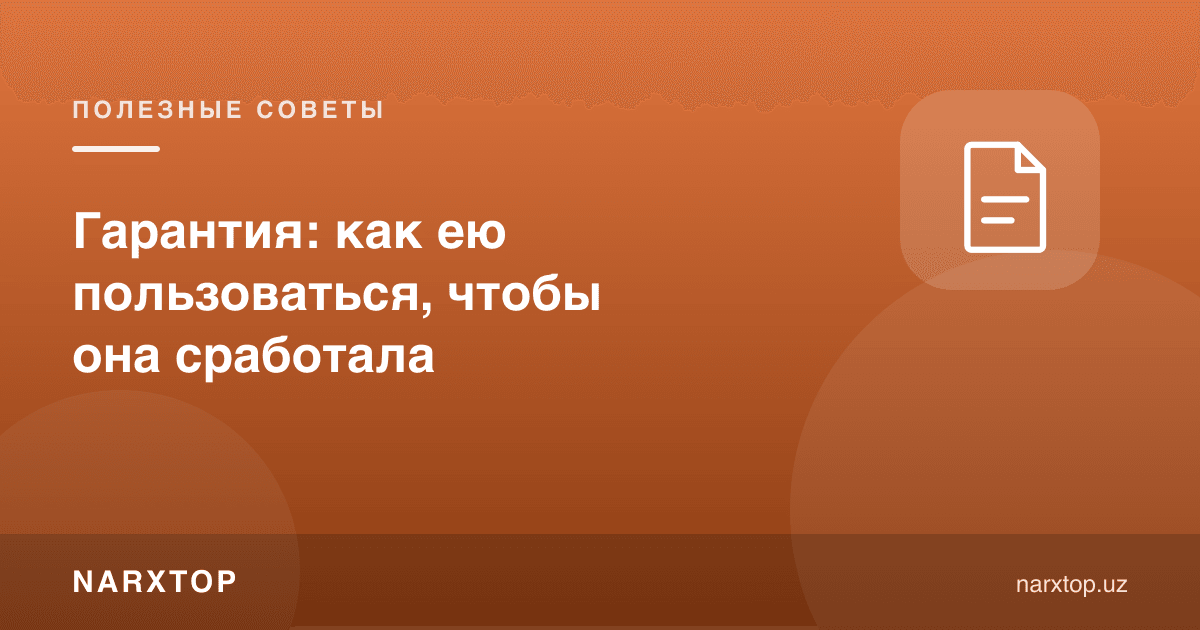 Гарантия: как ею пользоваться, чтобы она сработала