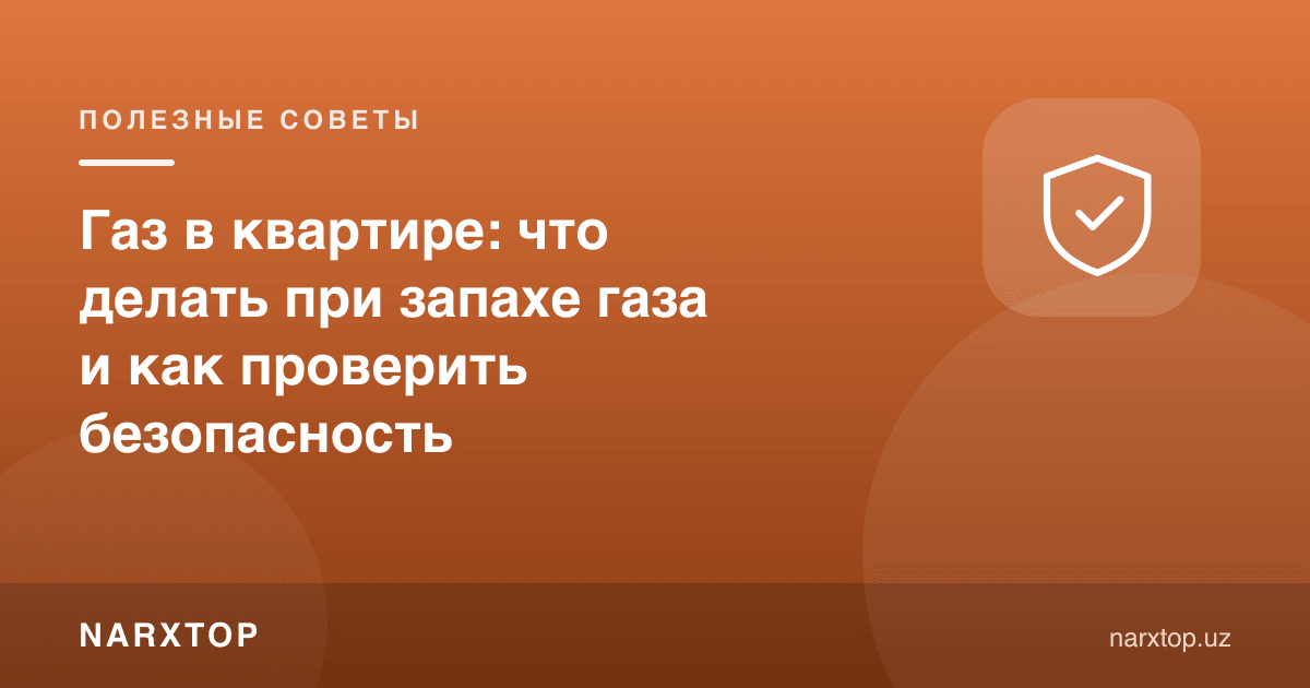 Uyda gaz: gaz hidi kelsa nima qilish kerak va xavfsizlikni qanday tekshirish