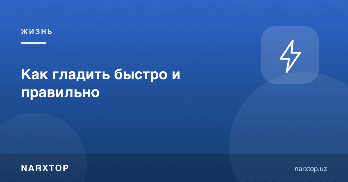 Қандай қилиб тез ва тўғри дазмоллаш керак