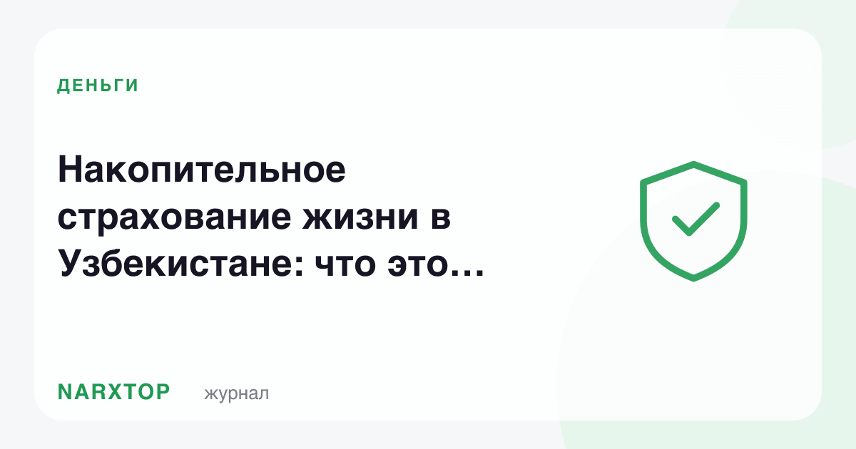 Ўзбекистонда ҳаётни жамғарма суғуртаси: бу нима, қандай ишлайди ва омонатдан яхшими