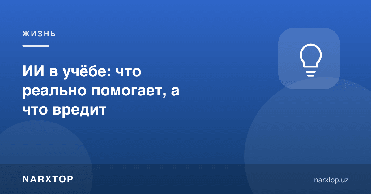 Ўқишда сунъий интеллект: нима ёрдам беради, нима зарар қилади