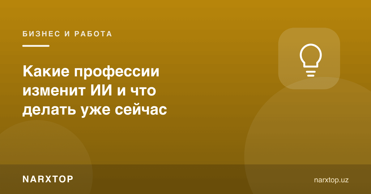 Сунъий интеллект қайси касбларни ўзгартиради ва ҳозир нима қилиш керак