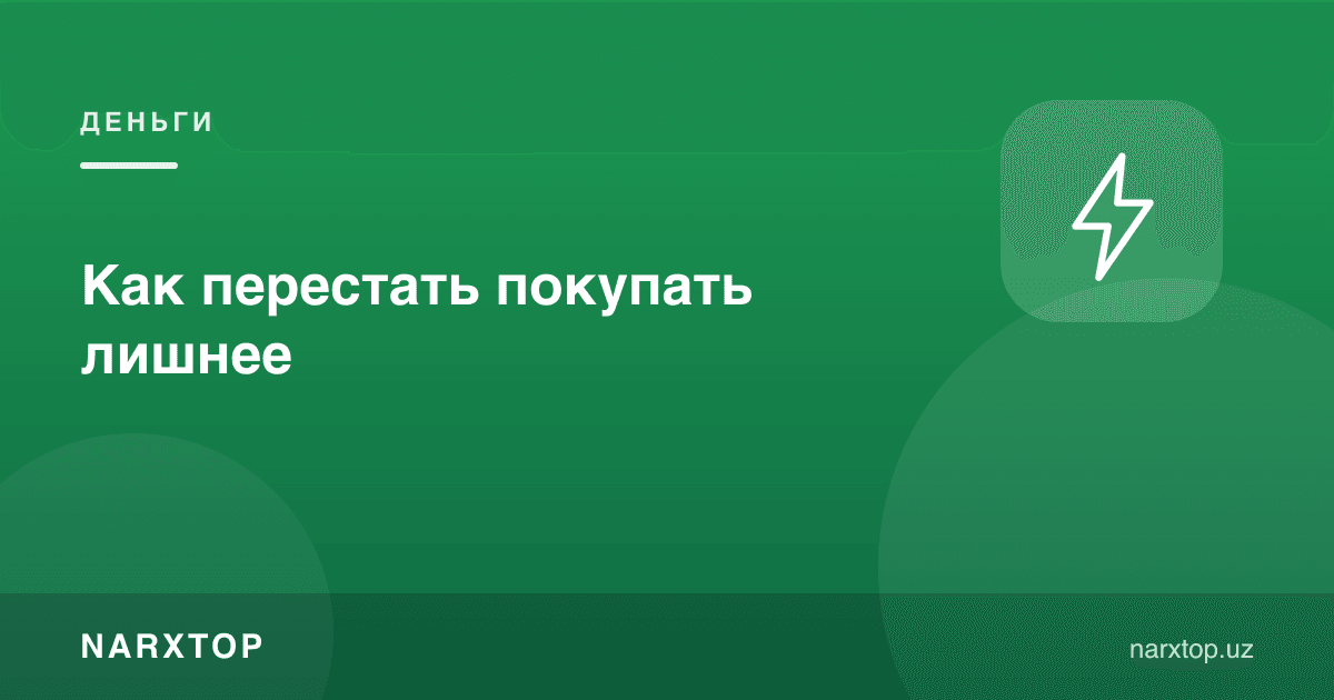 Ортиқча нарса сотиб олишни қандай тўхтатиш мумкин
