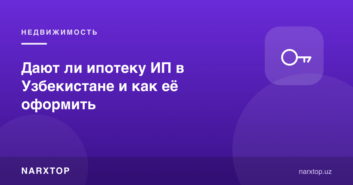 Ўзбекистонда ЯТТга ипотека бериладими ва уни қандай расмийлаштириш керак