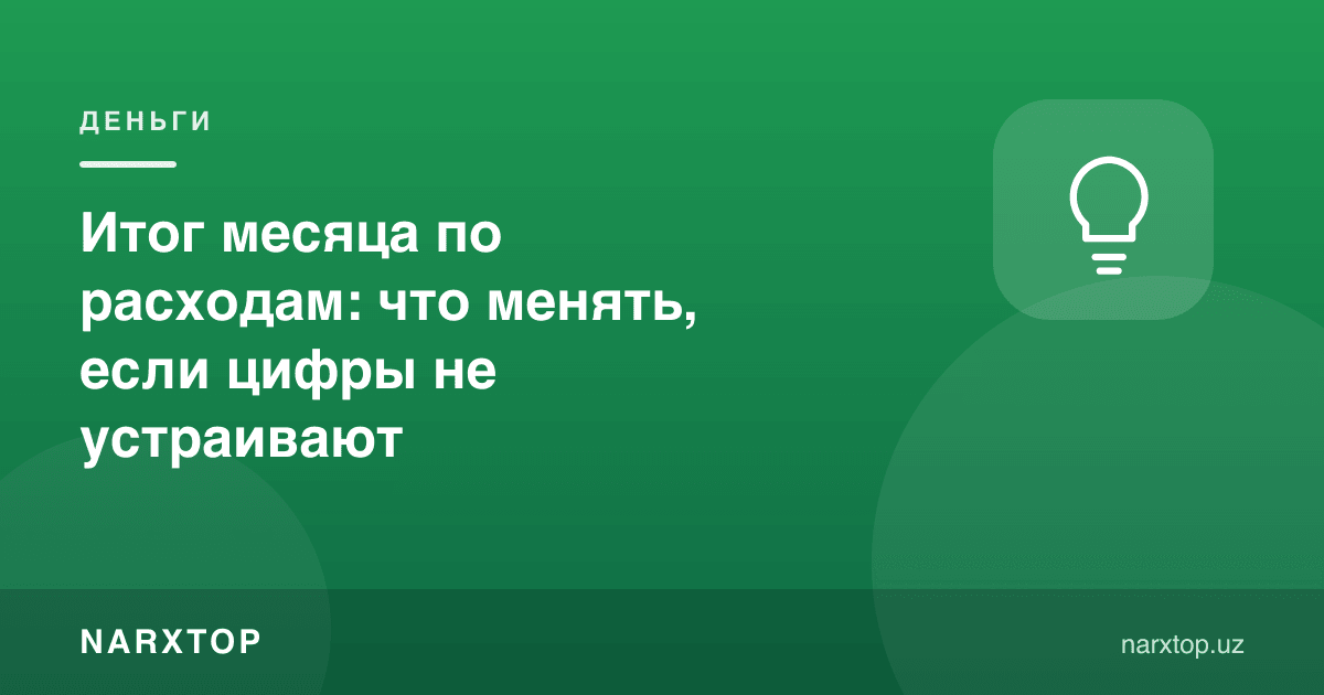 Ойлик харажат натижаси: рақамлар ёқмаса нимани ўзгартириш керак
