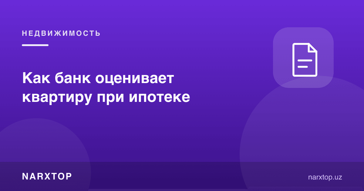 Банк ипотека учун квартирани қандай баҳолайди