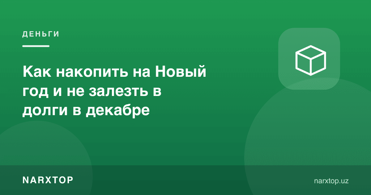 Янги йилга қандай жамғариш мумкин ва декабрда қарзга ботмаслик