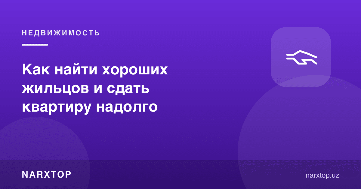 Узоқ қоладиган яхши ижарачиларни қандай топиш ва квартирани узоқ муддатга бериш
