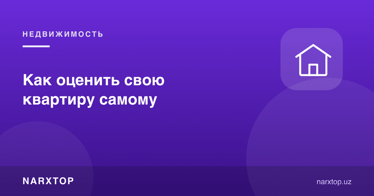 Квартирани ўзим қандай баҳолашим мумкин
