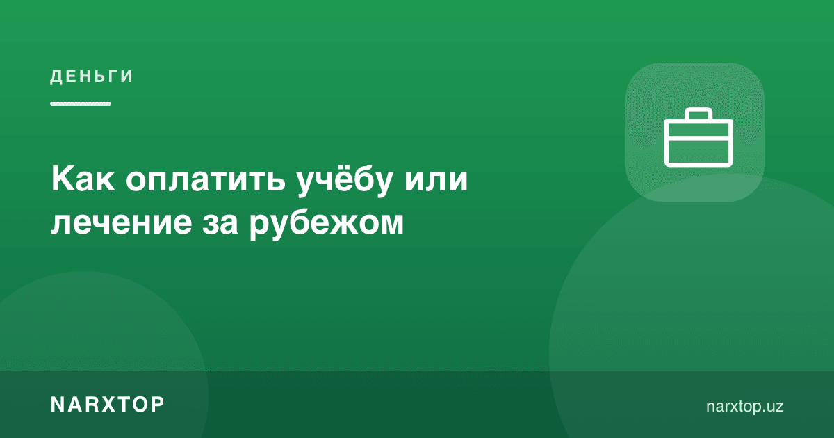 Чет элда ўқиш ёки даволанишни қандай тўлаш мумкин