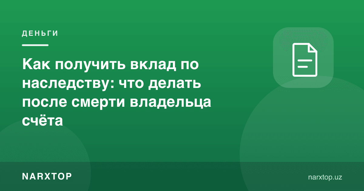 Мерос бўйича омонатни қандай олиш мумкин: ҳисоб эгаси вафотидан кейин нима қилиш керак