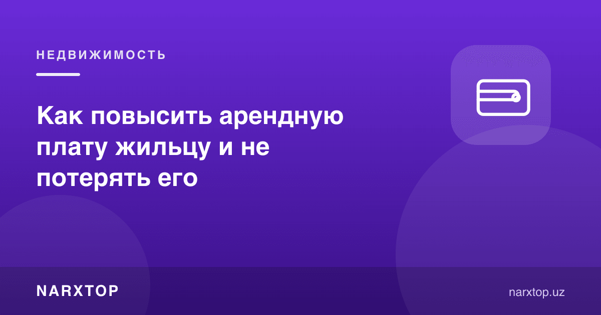 Ижарачига ижара ҳақини уни йўқотмасдан қандай ошириш мумкин