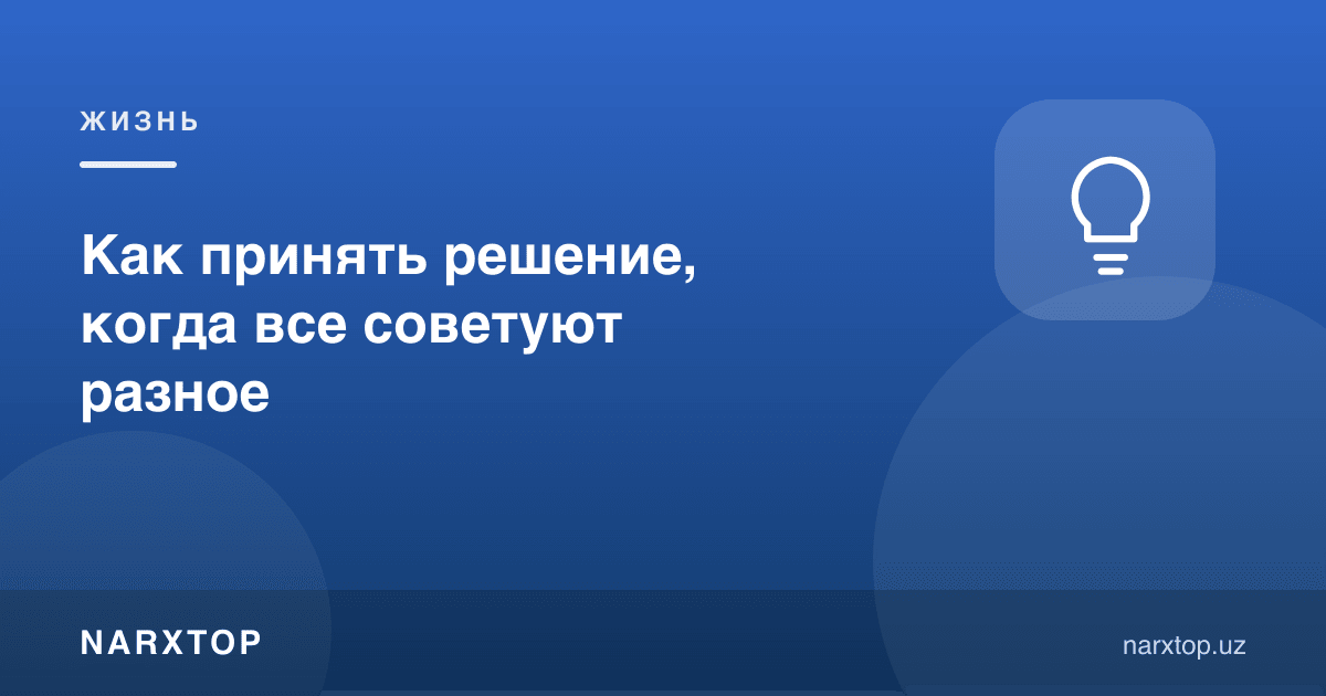 Ҳамма турлича маслаҳат берса, қандай қарор қабул қилиш керак