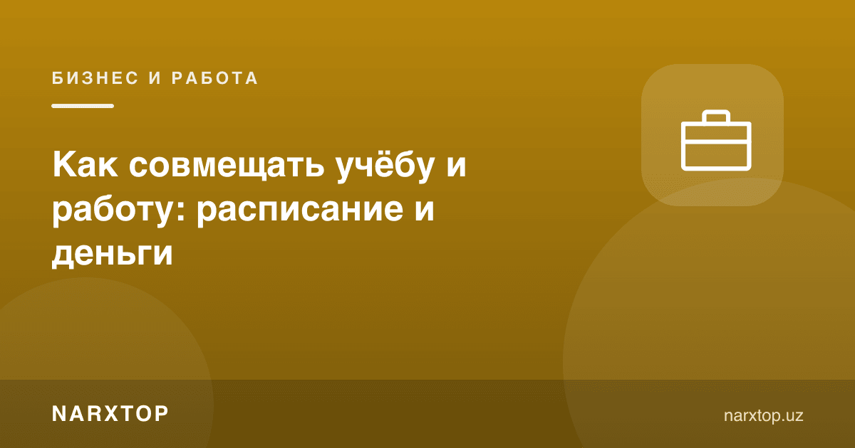 Ўқиш ва ишни қандай бирга олиб бориш: жадвал ва пул