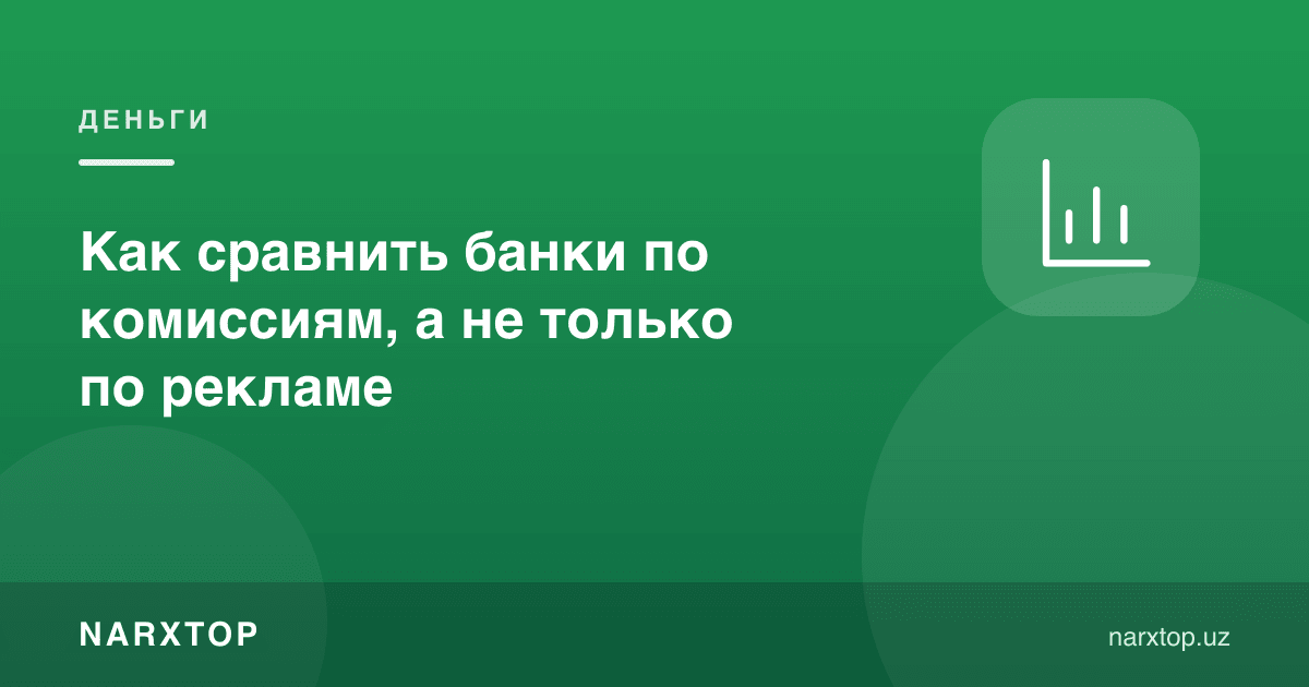 Банкларни рекламага эмас, комиссияларга қараб қандай солиштириш