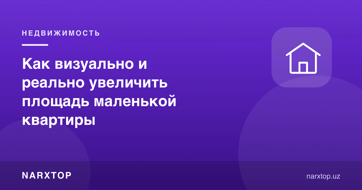 Кичик квартира майдонини визуал ва реал қандай катталаштириш мумкин