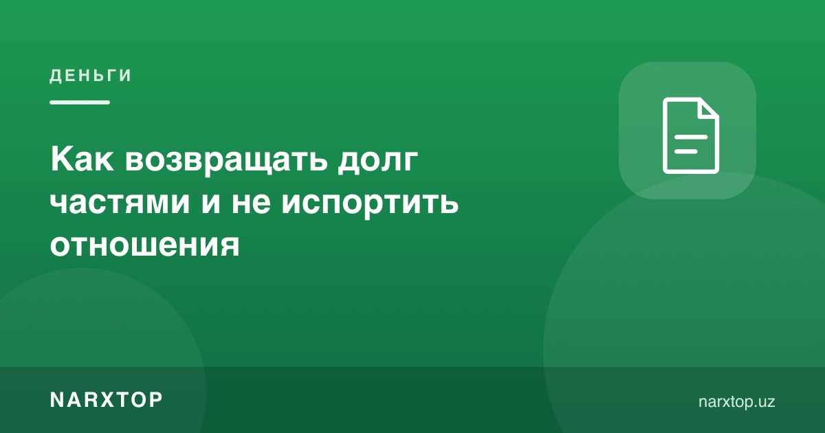 Қарзни қисмларга бўлиб қандай қайтариш ва муносабатни бузмаслик