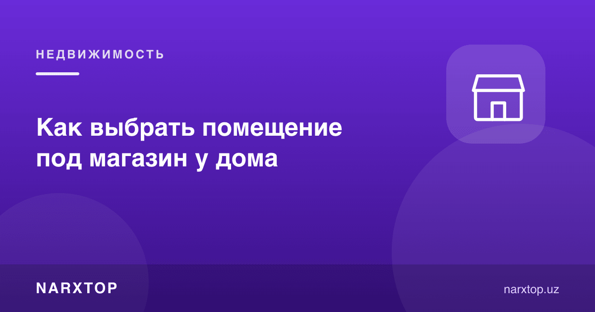 Уй ёнида дўкон учун жойни қандай танлаш керак
